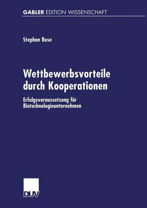 Wettbewerbsvorteile durch Kooperationen: Erfolgsvoraussetzung für Biotechnologieunternehmen de Stephan Buse