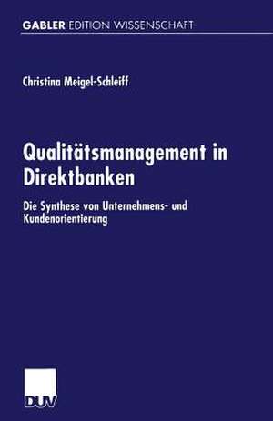 Qualitätsmanagement in Direktbanken: Die Synthese von Unternehmens- und Kundenorientierung de Christina Meigel-Schleiff