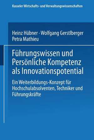 Führungswissen und Persönliche Kompetenz als Innovationspotential: Ein Weiterbildungs-Konzept für Hochschulabsolventen, Techniker und Führungskräfte de Heinz Hübner