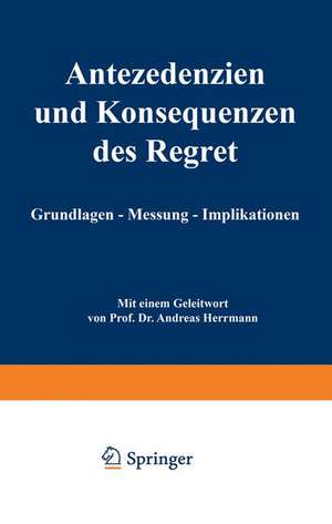 Antezedenzien und Konsequenzen des Regret: Grundlagen — Messung — Implikationen de Christian Seilheimer