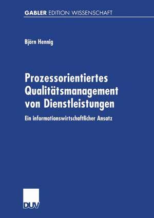 Prozessorientiertes Qualitätsmanagement von Dienstleistungen: Ein informationswirtschaftlicher Ansatz de Björn Hennig