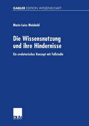 Die Wissensnutzung und ihre Hindernisse: Ein evolutorisches Konzept mit Fallstudie de Marie-Luise Meinhold