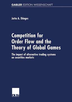 Competition for Order Flow and the Theory of Global Games: The impact of alternative trading systems on securities markets de Jutta Dönges