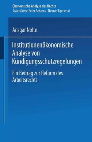 Institutionenökonomische Analyse von Kündigungsschutzregelungen: Ein Beitrag zur Reform des Arbeitsrechts de Ansgar Nolte