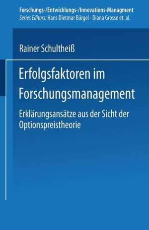 Erfolgsfaktoren im Forschungsmanagement: Erklärungsansätze aus der Sicht der Optionspreistheorie de Rainer Schultheiß