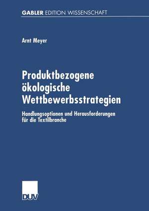 Produktbezogene ökologische Wettbewerbsstrategien: Handlungsoptionen und Herausforderungen für die Textilbranche de Arnt Meyer