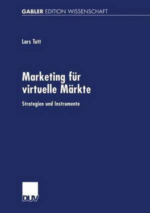 Marketing für virtuelle Märkte: Strategien und Instrumente de Lars Tutt