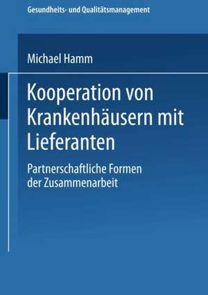 Kooperation von Krankenhäusern mit Lieferanten: Partnerschaftliche Formen der Zusammenarbeit de Michael Hamm