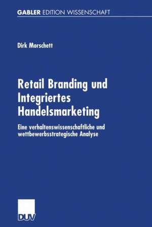 Retail Branding und Integriertes Handelsmarketing: Eine verhaltenswissenschaftliche und wettbewerbsstrategische Analyse de Dirk Morschett