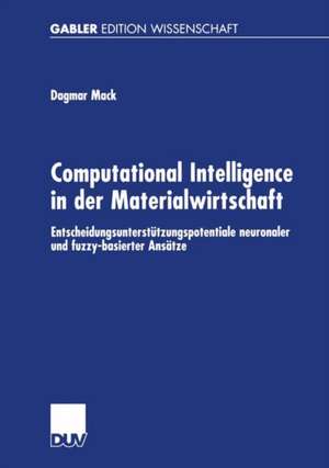 Computational Intelligence in der Materialwirtschaft: Entscheidungsunterstützungspotentiale neuronaler und fuzzy-basierter Ansätze de Dagmar Mack