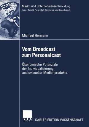 Vom Broadcast zum Personalcast: Ökonomische Potenziale der Individualisierung audiovisueller Medienprodukte de Michael Hermann