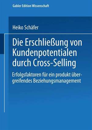 Die Erschließung von Kundenpotentialen durch Cross-Selling: Erfolgsfaktoren für ein produktübergreifendes Beziehungsmanagement de Heiko Schäfer