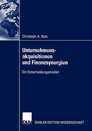 Unternehmensakquisitionen und Finanzsynergien: Ein Entscheidungsmodell de Christoph A. Butz