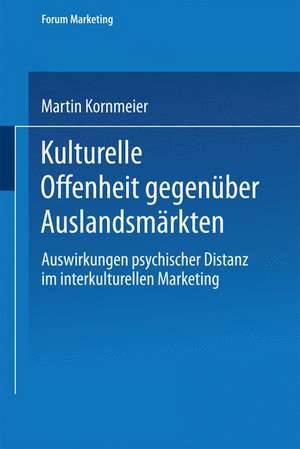 Kulturelle Offenheit gegenüber Auslandsmärkten: Auswirkungen psychischer Distanz im interkulturellen Marketing de Martin Kornmeier