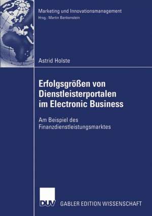 Erfolgsgrößen von Dienstleisterportalen im Electronic Business: Am Beispiel des Finanzdienstleistungsmarktes de Astrid Holste