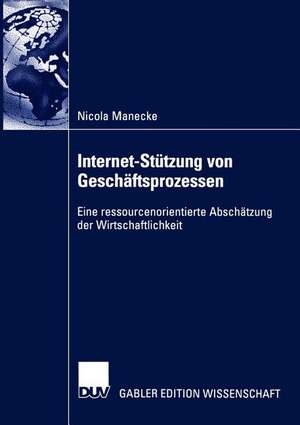 Internet-Stützung von Geschäftsprozessen: Eine ressourcenorientierte Abschätzung der Wirtschaftlichkeit de Nicola Manecke