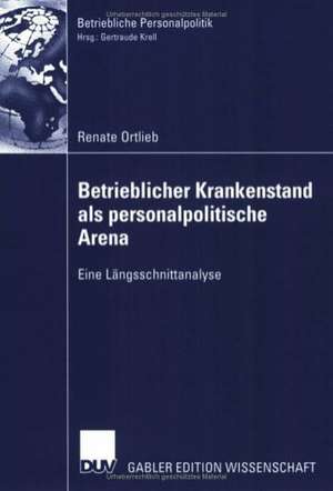 Betrieblicher Krankenstand als personalpolitische Arena: Eine Längsschnittanalyse de Renate Ortlieb