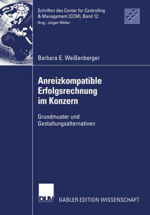 Anreizkompatible Erfolgsrechnung im Konzern: Grundmuster und Gestaltungsalternativen de Barbara E. Weißenberger