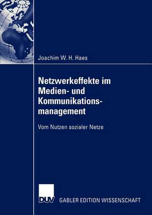 Netzwerkeffekte im Medien- und Kommunikationsmanagement: Vom Nutzen sozialer Netze de Joachim Haes