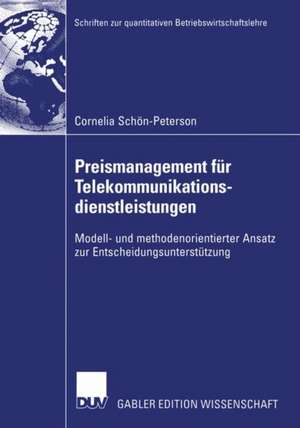 Preismanagement für Telekommunikationsdienstleistungen: Modell- und methodenorientierter Ansatz zur Entscheidungsunterstützung de Cornelia Schön-Peterson