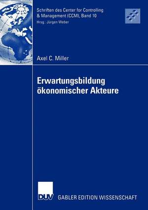 Erwartungsbildung ökonomischer Akteure: Eine Explikation auf Basis des Grundmodells einer dynamischen Theorie ökonomischer Akteure de Axel Carsten Miller