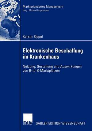 Elektronische Beschaffung im Krankenhaus: Nutzung, Gestaltung und Auswirkungen von B-to-B-Marktplätzen de Kerstin Oppel