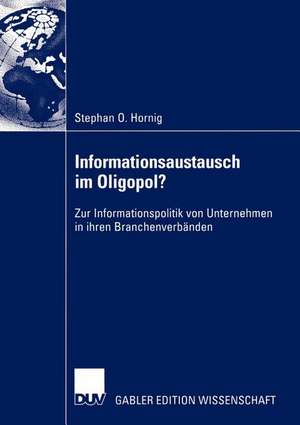 Informationsaustausch im Oligopol?: Zur Informationspolitik von Unternehmen in ihren Branchenverbänden de Stephan O. Hornig