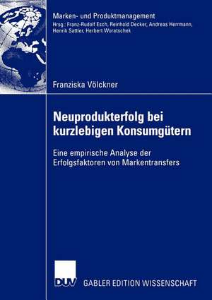 Neuprodukterfolg bei kurzlebigen Konsumgütern: Eine empirische Analyse der Erfolgsfaktoren von Markentransfers de Franziska Völckner