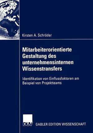 Mitarbeiterorientierte Gestaltung des unternehmensinternen Wissenstransfers: Identifikation von Einflussfaktoren am Beispiel von Projektteams de Kirsten A. Schröder