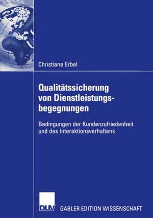 Qualitätssicherung von Dienstleistungsbegegnungen: Bedingungen der Kundenzufriedenheit und des Interaktionsverhaltens de Christiane Erbel