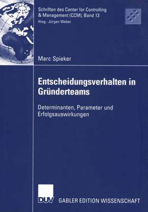 Entscheidungsverhalten in Gründerteams: Determinanten, Parameter und Erfolgsauswirkungen de Marc Spieker