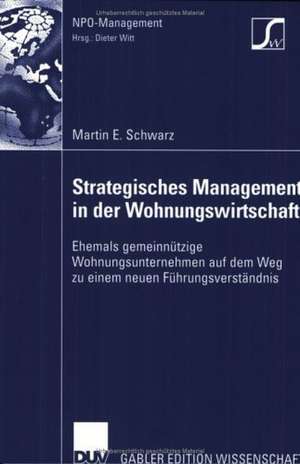 Strategisches Management in der Wohnungswirtschaft: Ehemals gemeinnützige Wohnungsunternehmen auf dem Weg zu einem neuen Führungsverständnis de Martin E. Schwarz