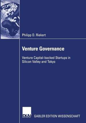 Venture Governance: Venture Capital-backed Startups in Silicon Valley and Tokyo de Philipp Riekert