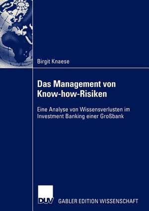 Das Management von Know-how-Risiken: Eine Analyse von Wissensverlusten im Investment Banking einer Großbank de Birgit Knaese