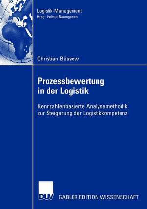 Prozessbewertung in der Logistik: Kennzahlenbasierte Analysemethodik zur Steigerung der Logistikkompetenz de Christian Büssow