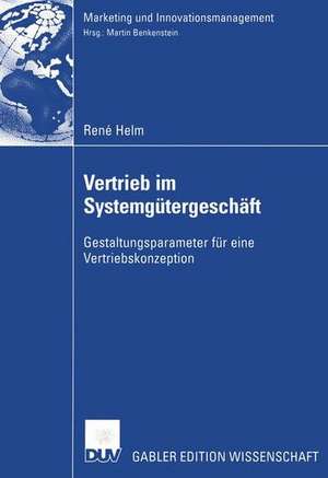 Vertrieb im Systemgütergeschäft: Gestaltungsparameter für eine Vertriebskonzeption de René Helm