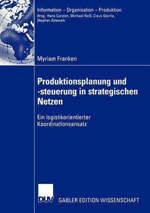 Produktionsplanung und -steuerung in strategischen Netzen: Ein logistikorientierter Koordinationsansatz de Myriam Franken