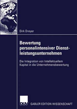 Bewertung personalintensiver Dienstleistungsunternehmen: Die Integration von Intellektuellem Kapital in die Unternehmensbewertung de Dirk Dreyer