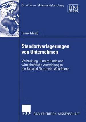 Standortverlagerungen von Unternehmen: Verbreitung, Hintergründe und wirtschaftliche Auswirkungen am Beispiel Nordrhein-Westfalens de Frank Maaß