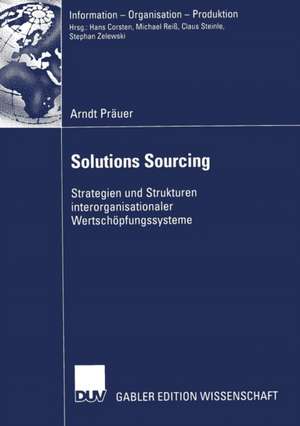 Solutions Sourcing: Strategien und Strukturen interorganisationaler Wertschöpfungssysteme de Arndt Präuer