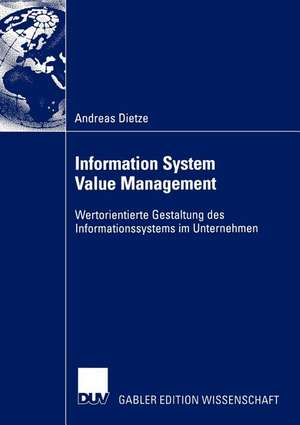 Information System Value Management: Wertorientierte Gestaltung des Informationssystems im Unternehmen de Andreas Dietze