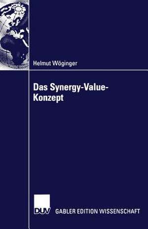 Das Synergy-Value-Konzept: Synergien bei Mergers & Acquisitions de Helmut Wöginger