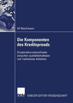 Die Komponenten des Kreditspreads: Zinsstrukturunterschiede zwischen ausfallbehafteten und risikolosen Anleihen de Ulf Bachmann