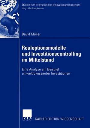 Realoptionsmodelle und Investitionscontrolling im Mittelstand: Eine Analyse am Beispiel umweltfokussierter Investitionen de David Müller