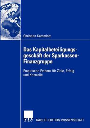 Das Kapitalbeteiligungsgeschäft der Sparkassen-Finanzgruppe: Empirische Evidenz für Ziele, Erfolg und Kontrolle de Christian Kammlott