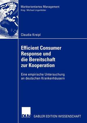 Efficient Consumer Response und die Bereitschaft zur Kooperation: Eine empirische Untersuchung an deutschen Krankenhäusern de Claudia Kreipl