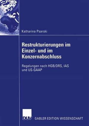 Restrukturierungen im Einzel- und im Konzernabschluss: Regelungen nach HGB/DRS, IAS und US-GAAP de Katharina Psarski