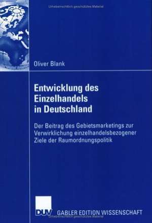 Entwicklung des Einzelhandels in Deutschland: Der Beitrag des Gebietsmarketings zur Verwirklichung einzelhandelsbezogener Ziele der Raumordnungspolitik de Oliver Blank