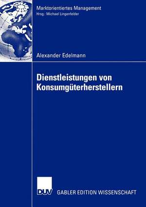 Dienstleistungen von Konsumgüterherstellern: Eine Fallstudienanalyse zu Erfolgsfaktoren bei Primärdienstleistungsangeboten der Konsumgüter-Markenartikelindustrie de Alexander Edelmann