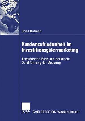 Kundenzufriedenheit im Investitionsgütermarketing: Theoretische Basis und praktische Durchführung der Messung de Sonja Bidmon